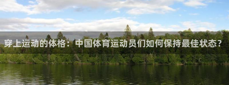 速8体育网：穿上运动的体格：中国体育运动员们如何保持最佳状态？