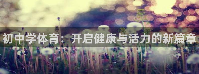 速8体育网：初中学体育：开启健康与活力的新篇章